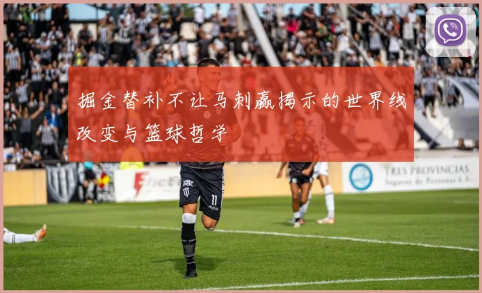 掘金替补不让马刺赢揭示的世界线改变与篮球哲学